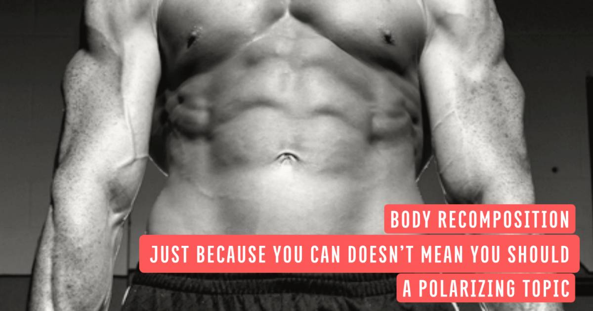 body-recomposition-–-just-because-you-can-doesn’t-mean-you-should